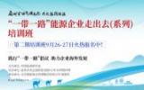 应对全球气候变化，共赴丝路能源——“一带一路”能源企业走出去（系列）培训班第二期即将火热开讲！